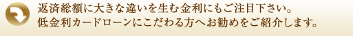 返済総額に大きな違いを生む金利にもご注目下さい。低金利カードローンにこだわる方へお勧めをご紹介します。