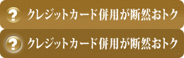 クレジットカード併用が断然おトク！